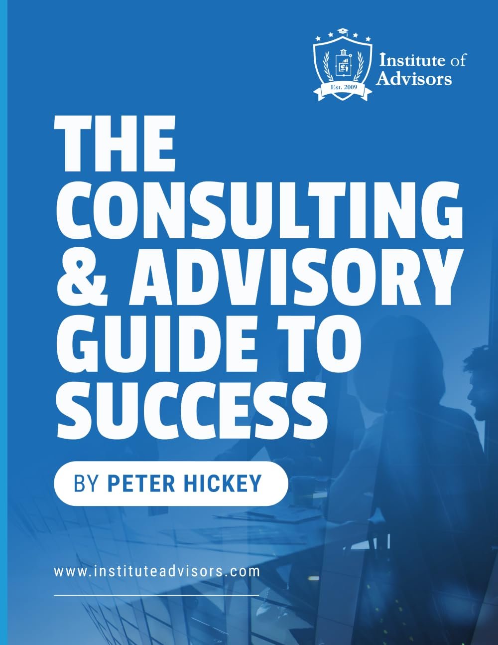 The Consulting and Advisory Guide to Success: A Practical Guide to Building a Successful Advisory Practice